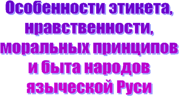 Особенности этикета, нравственности, моральных принципов и быта народов языческой Руси